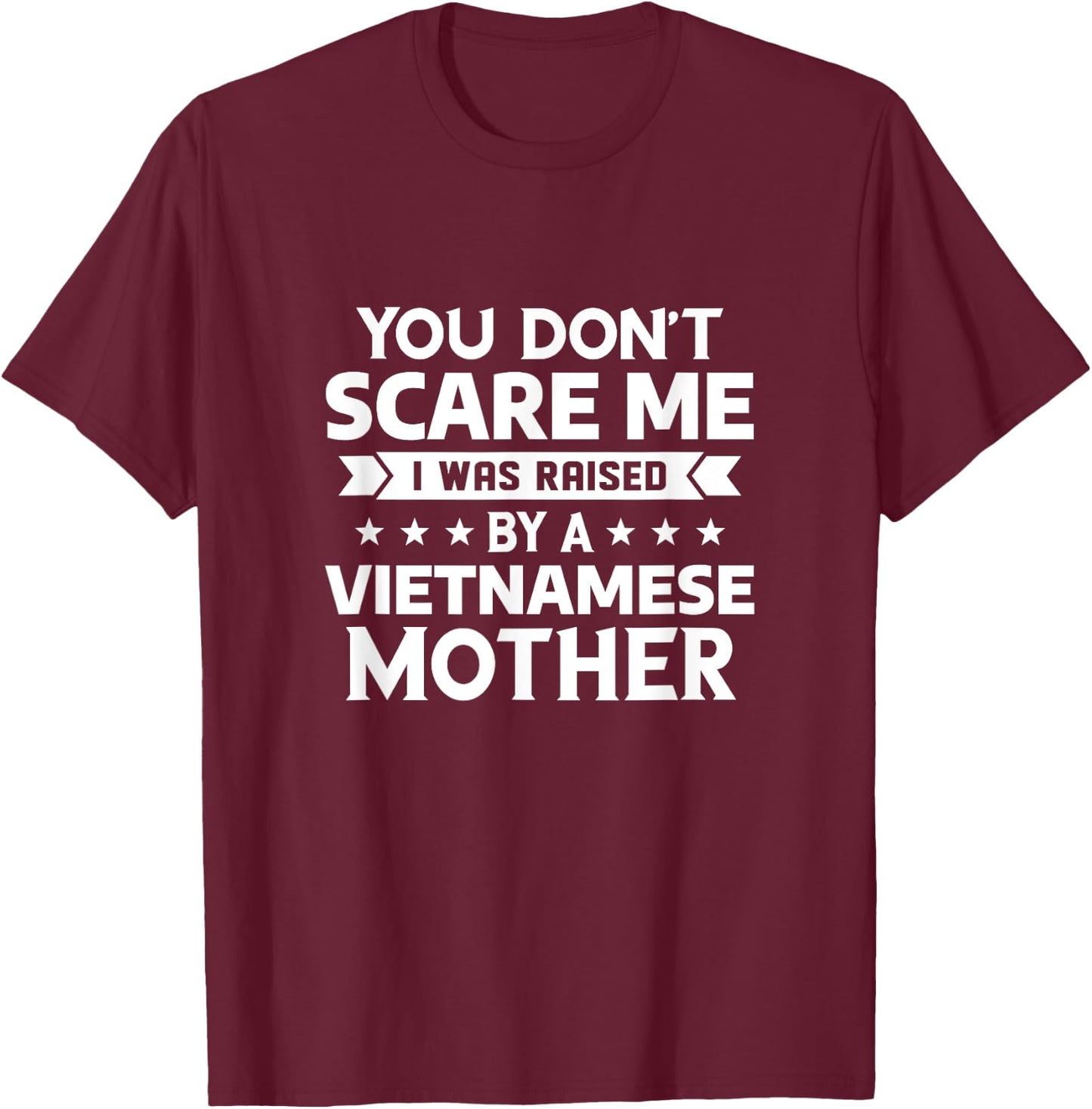 You Don't Scare Me I Was Raised By A Vietnamese Mother T-Shirt - T-Shirt | Maroon