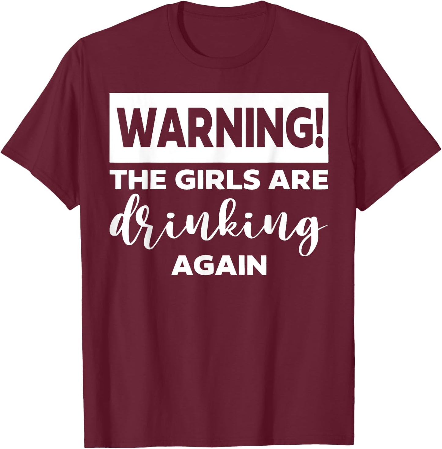 Warning the Girls Are Drinking Again T-Shirt - T-Shirt | Maroon