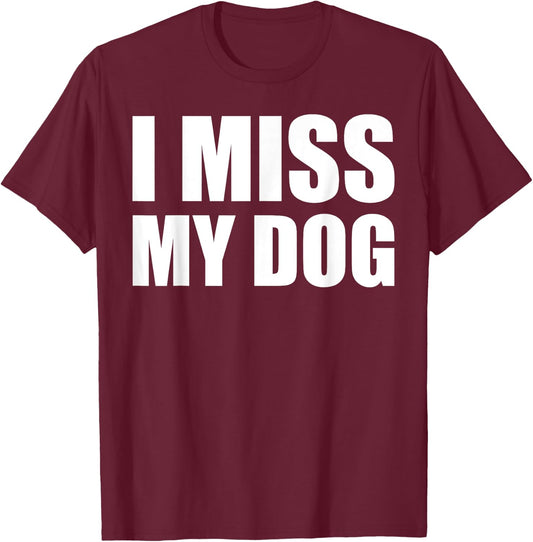 I Miss My Dog Shirt Funny Animal Dog Lover Gift Men Women Girls Kids T-Shirt - T-Shirt | Maroon
