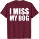 I Miss My Dog Shirt Funny Animal Dog Lover Gift Men Women Girls Kids T-Shirt - T-Shirt | Maroon