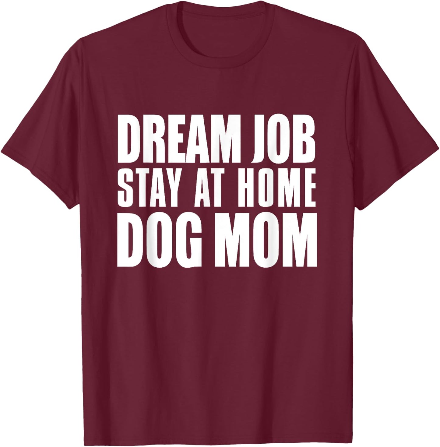 Dog Lover Funny - Dream Job Stay At Home Dog Mom T-Shirt - T-Shirt | Maroon