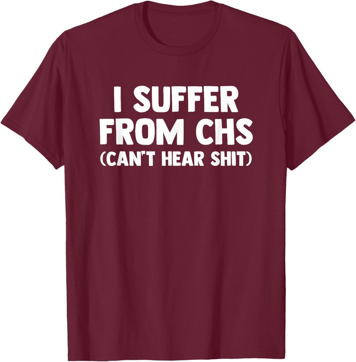 I Suffer From CHS (Can't Hear Shit) funny saying Deaf T-Shirt - T-Shirt | Maroon