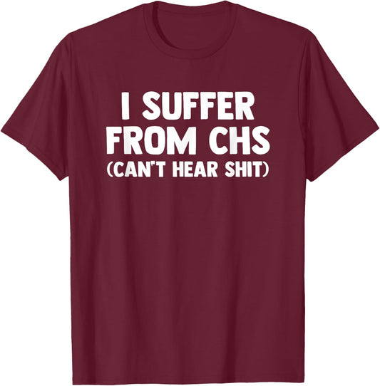 I Suffer From CHS (Can't Hear Shit) funny saying Deaf T-Shirt - T-Shirt | Maroon