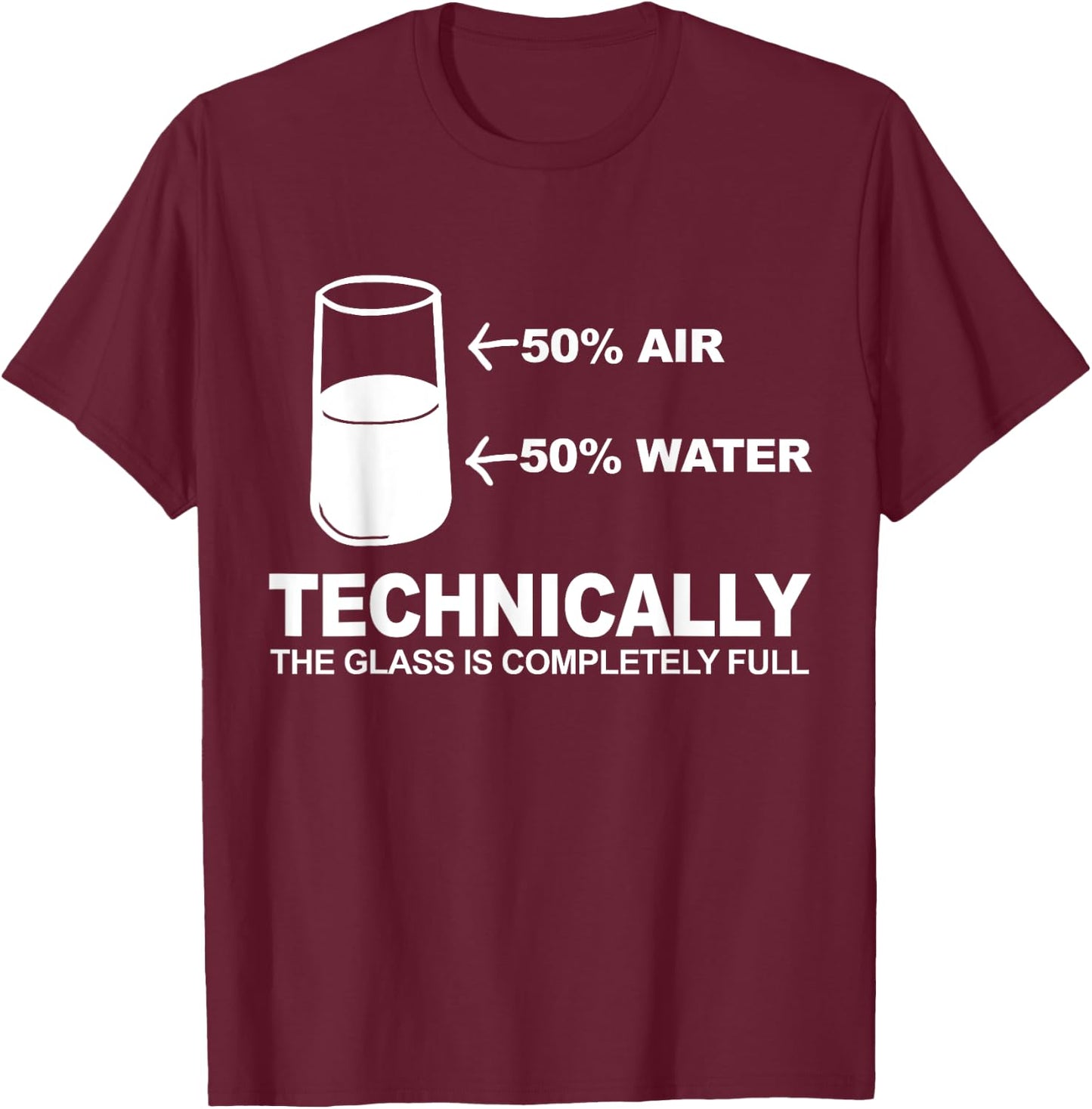 Technically The Glass is Completely Full T-Shirt - T-Shirt | Maroon