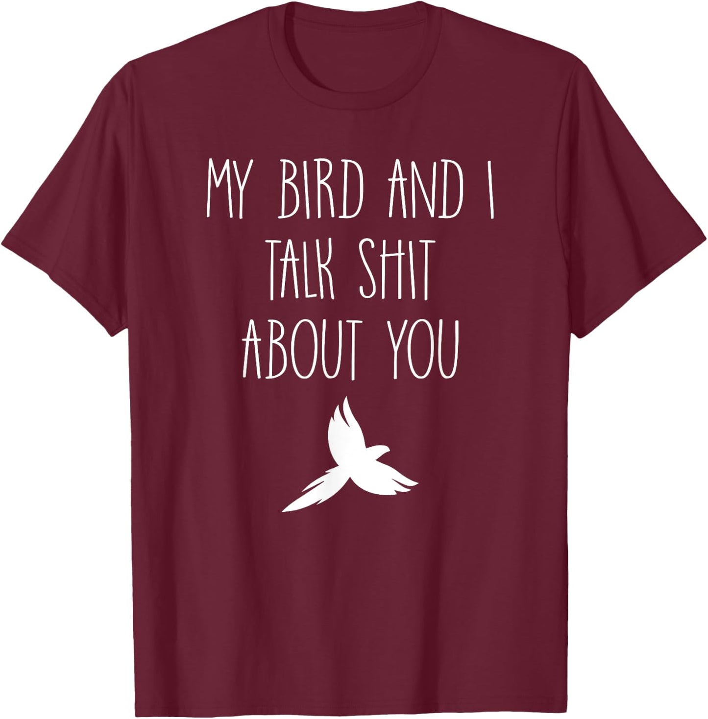 My Bird and I Talk Shit About You Funny Canary Macaw Lovers T-Shirt - T-Shirt | Maroon