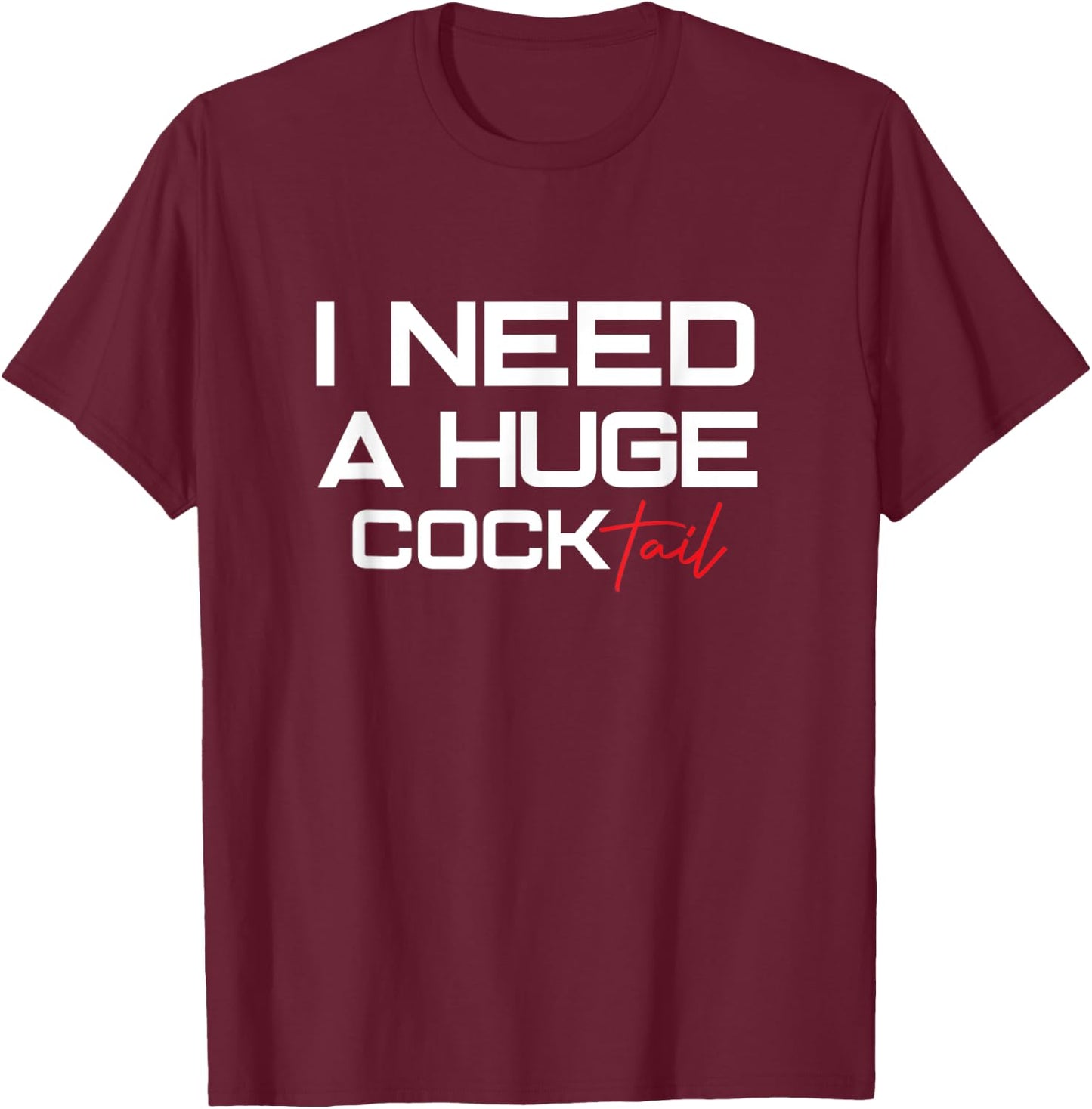 I Need a Huge COCKtail | Humor Drinking Design Funny Adult T-Shirt - T-Shirt | Maroon