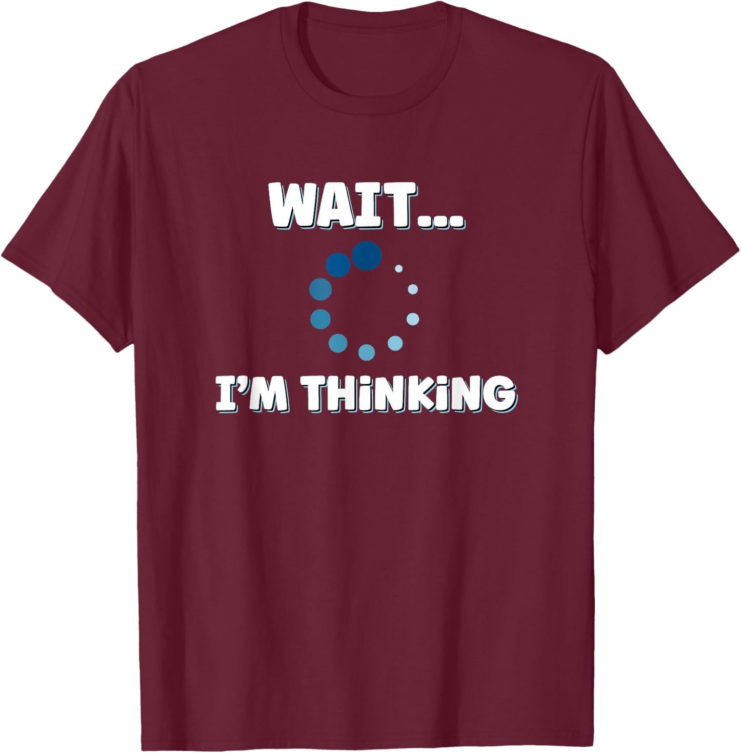 Wait I'm Thinking, Buffering Processing Loading Icon Small T-Shirt - T-Shirt | Maroon