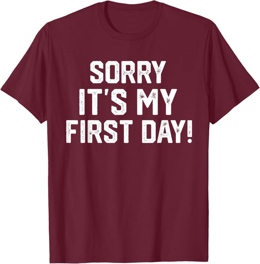 Sorry It's my first Day - Funny Working or New Job T-Shirt - T-Shirt | Maroon