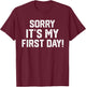 Sorry It's my first Day - Funny Working or New Job T-Shirt - T-Shirt | Maroon