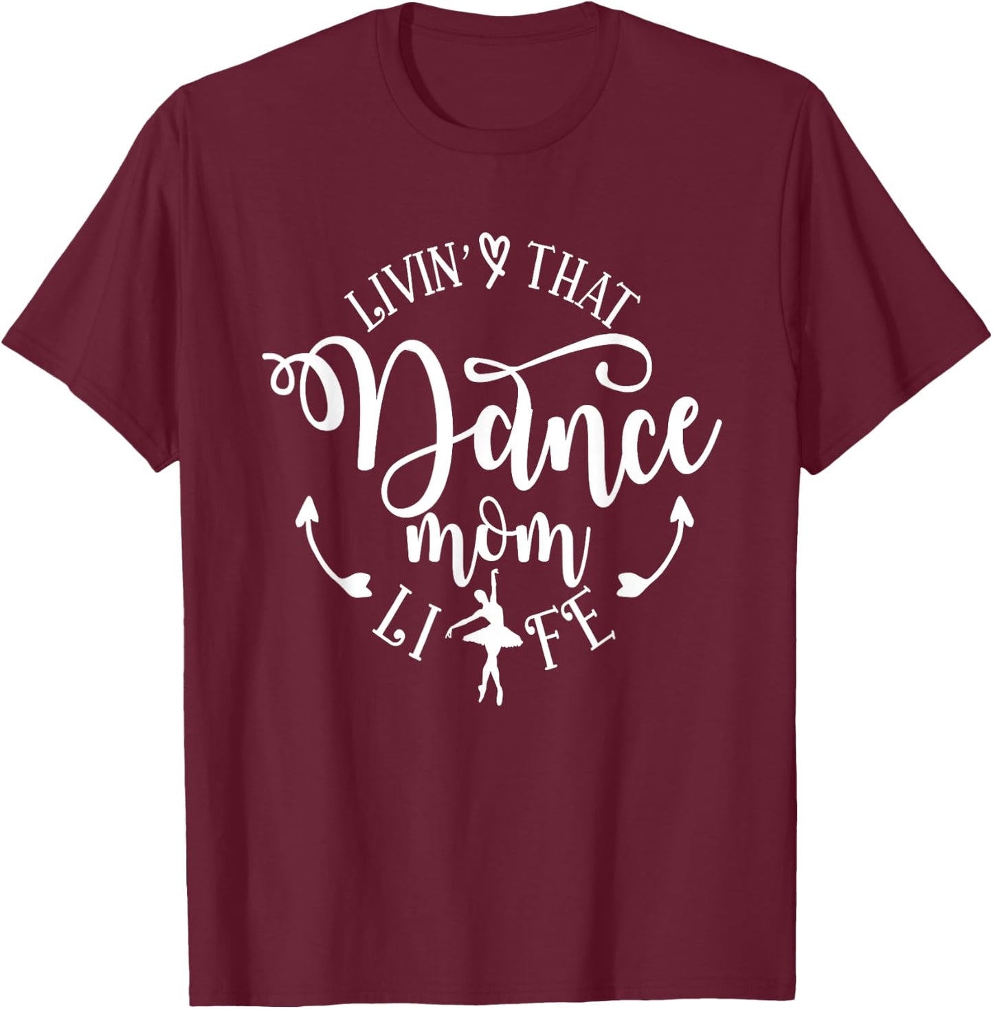 Livin' That Dance Mom Life Ballerina Mom Mama Mother's Day T-Shirt - T-Shirt | Maroon
