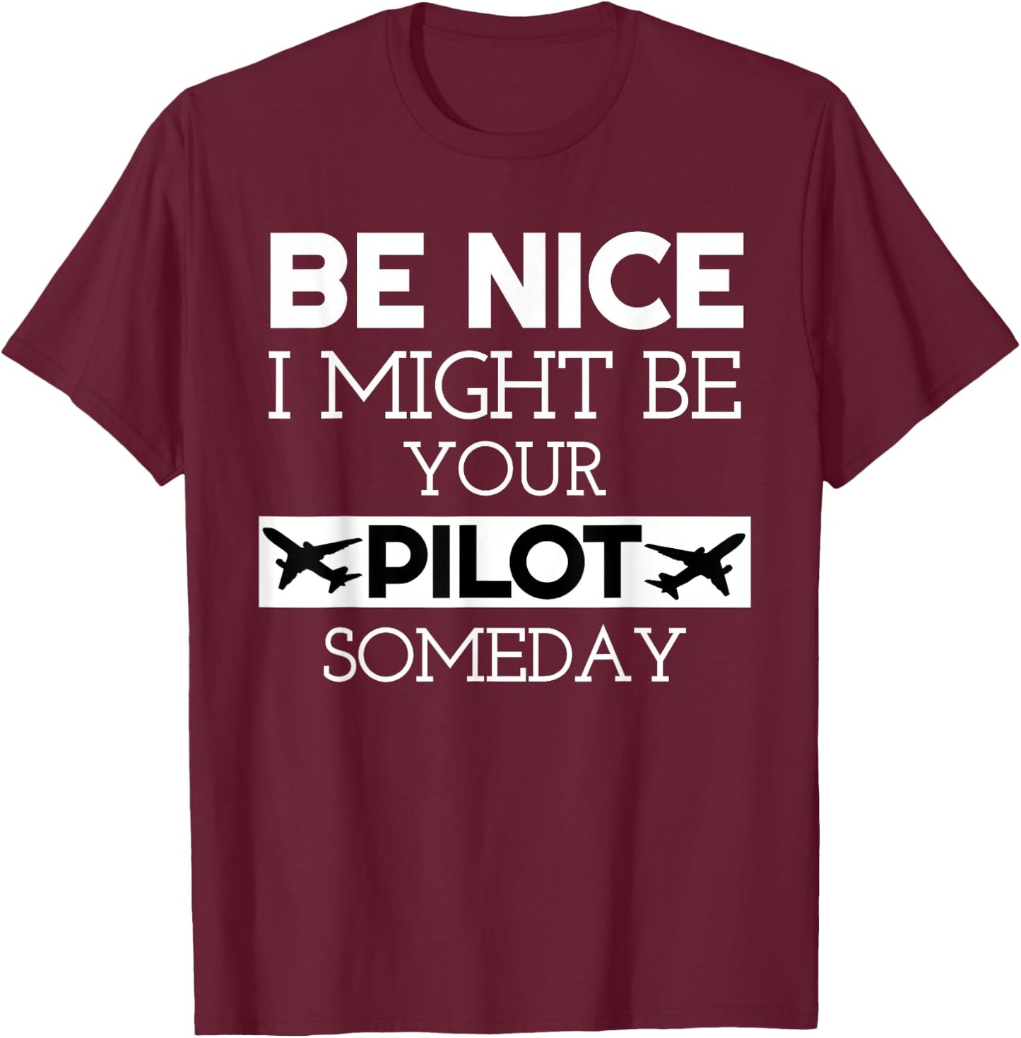 Be Nice I Might Be Your Pilot Someday Aviation Aircraft T-Shirt - T-Shirt | Maroon