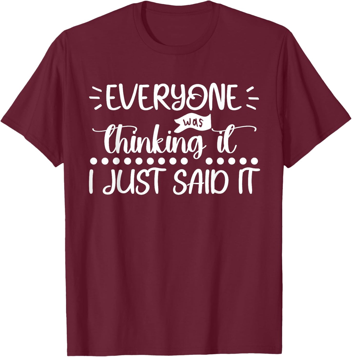Everyone Was Thinking It I Just Said It Funny Sarcastic T-Shirt - T-Shirt | Maroon