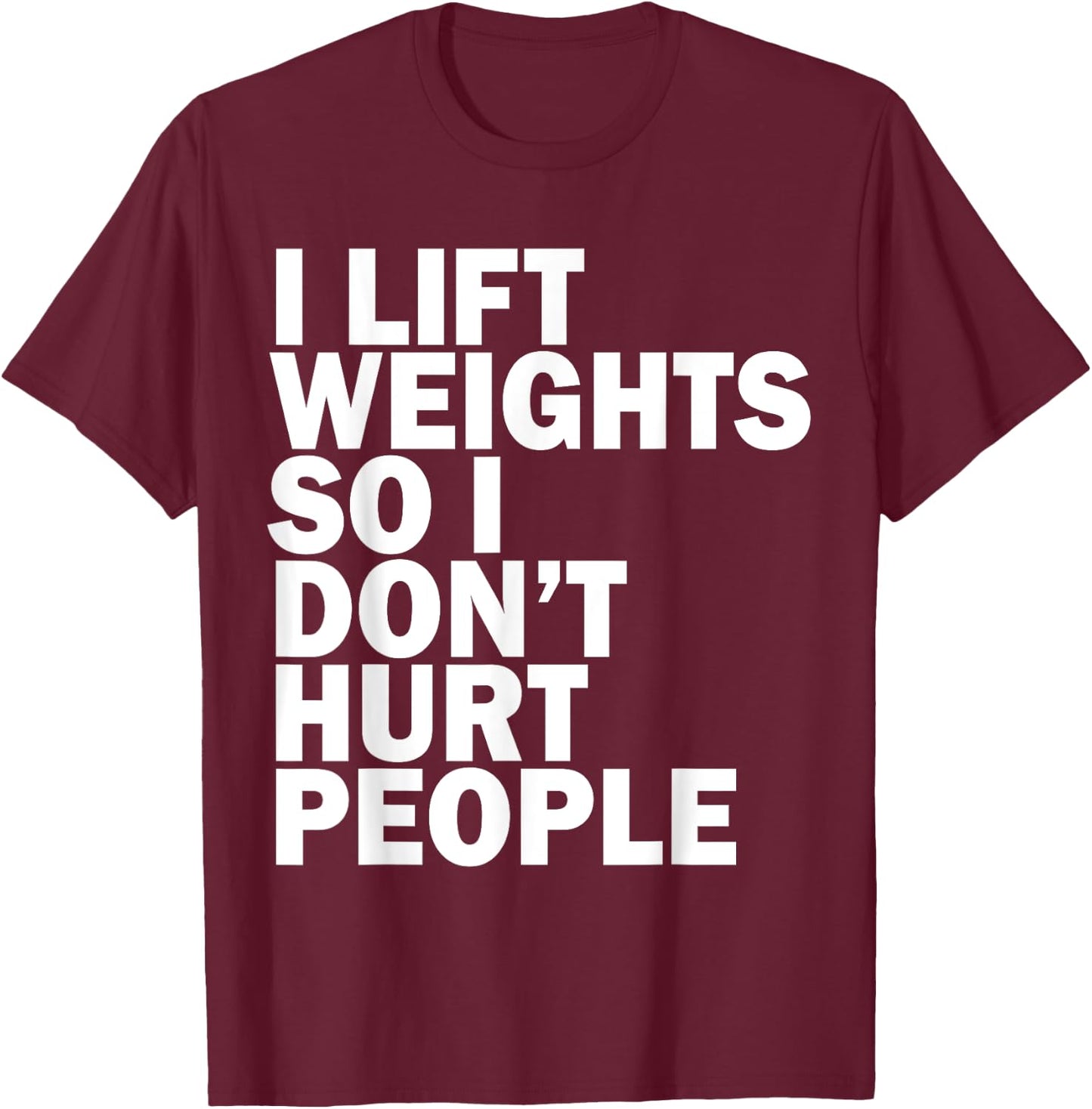 I Lift Weights So I Don't Hurt People Funny Joke Gym Fitness T-Shirt - T-Shirt | Maroon