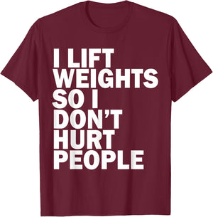 I Lift Weights So I Don't Hurt People Funny Joke Gym Fitness T-Shirt - T-Shirt | Maroon