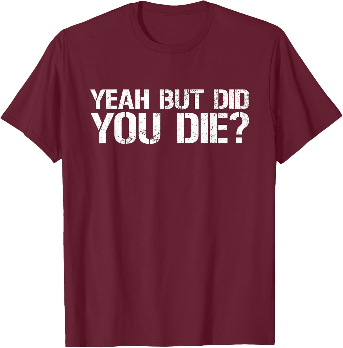 Yeah But Did You Die? Military Veteran But Did You Die T-Shirt - T-Shirt | Maroon