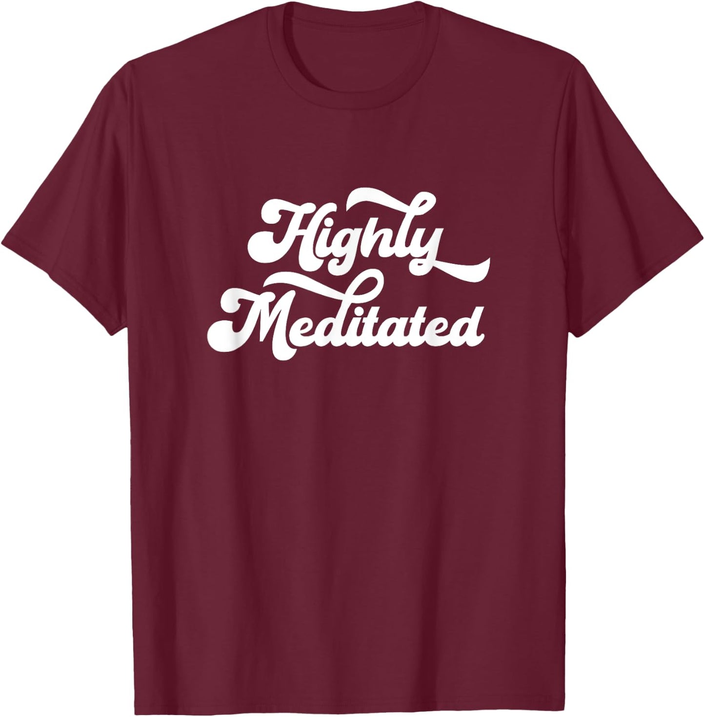 Highly Meditated Meditating Meditation Relaxation Namaste T-Shirt - T-Shirt | Maroon