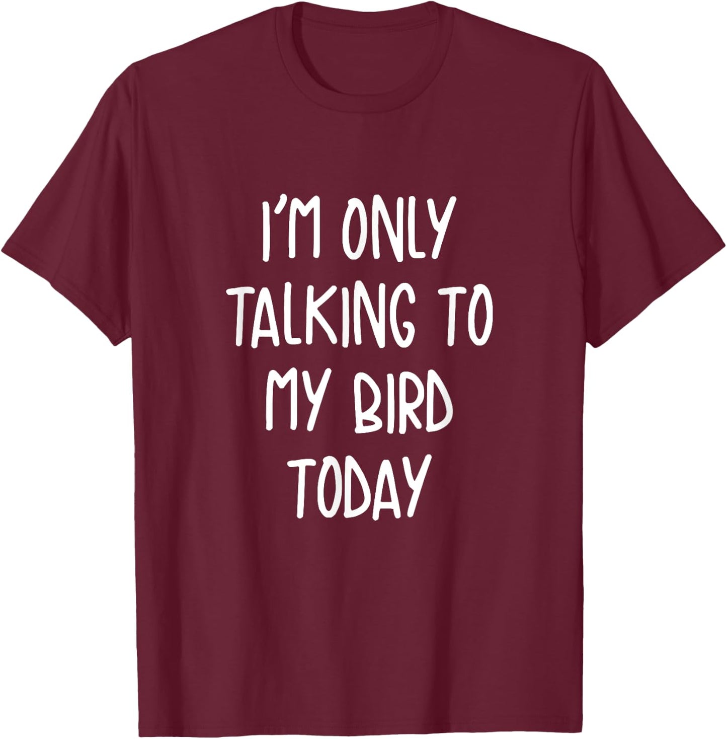 Funny Pet I'm Only Talking To My Bird Today T-Shirt - T-Shirt | Maroon