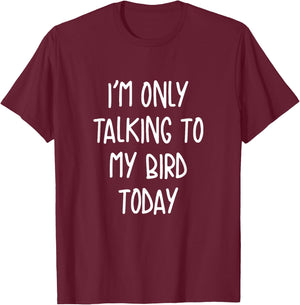 Funny Pet I'm Only Talking To My Bird Today T-Shirt - T-Shirt | Maroon