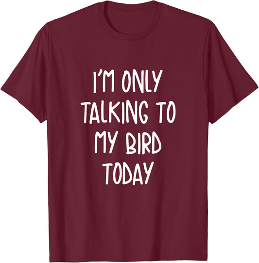 Funny Pet I'm Only Talking To My Bird Today T-Shirt - T-Shirt | Maroon