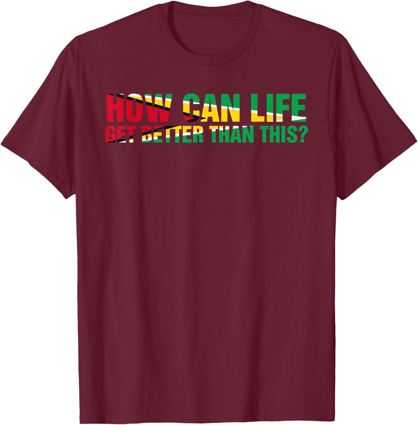 ARD - How can life get better than this? Patriotic Guyana Women Men T-Shirt - T-Shirt | Maroon