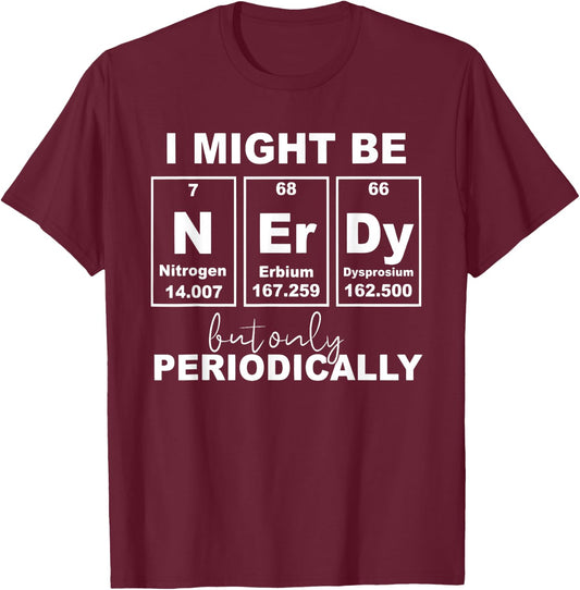 I Might Be Nerdy But Only Periodically Funny Chemistry Quote T-Shirt - T-Shirt | Maroon