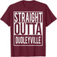 Straight Outta DUDLEYVILLE Shirt T-Shirt - T-Shirt | Maroon