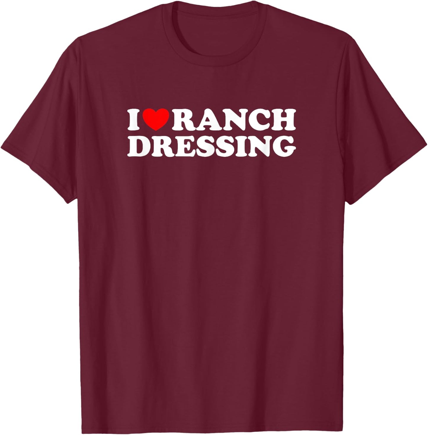 I Heart Ranch Dressing, I Love Ranch Dressing - Funny Food T-Shirt - T-Shirt | Maroon