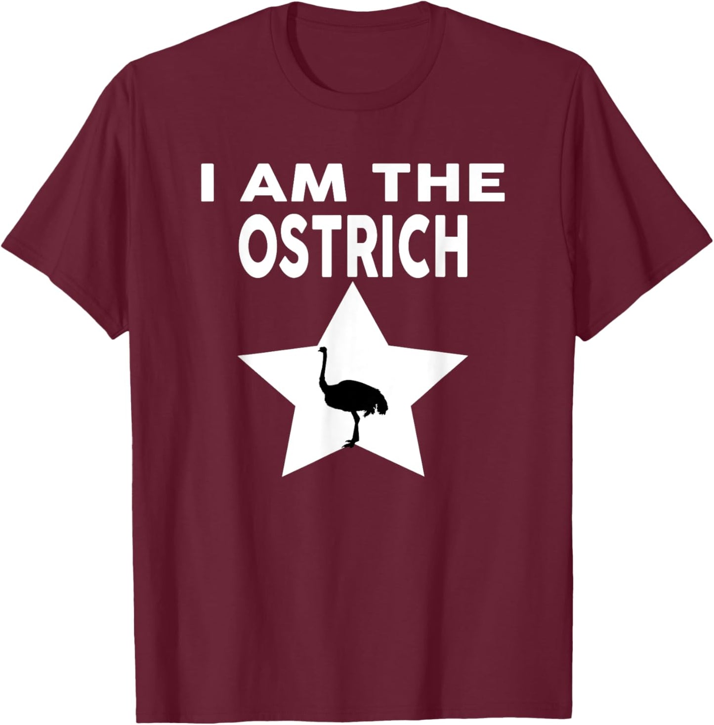 I Am The OSTRICH Funny OSTRICH Shirt T-Shirt - T-Shirt | Maroon