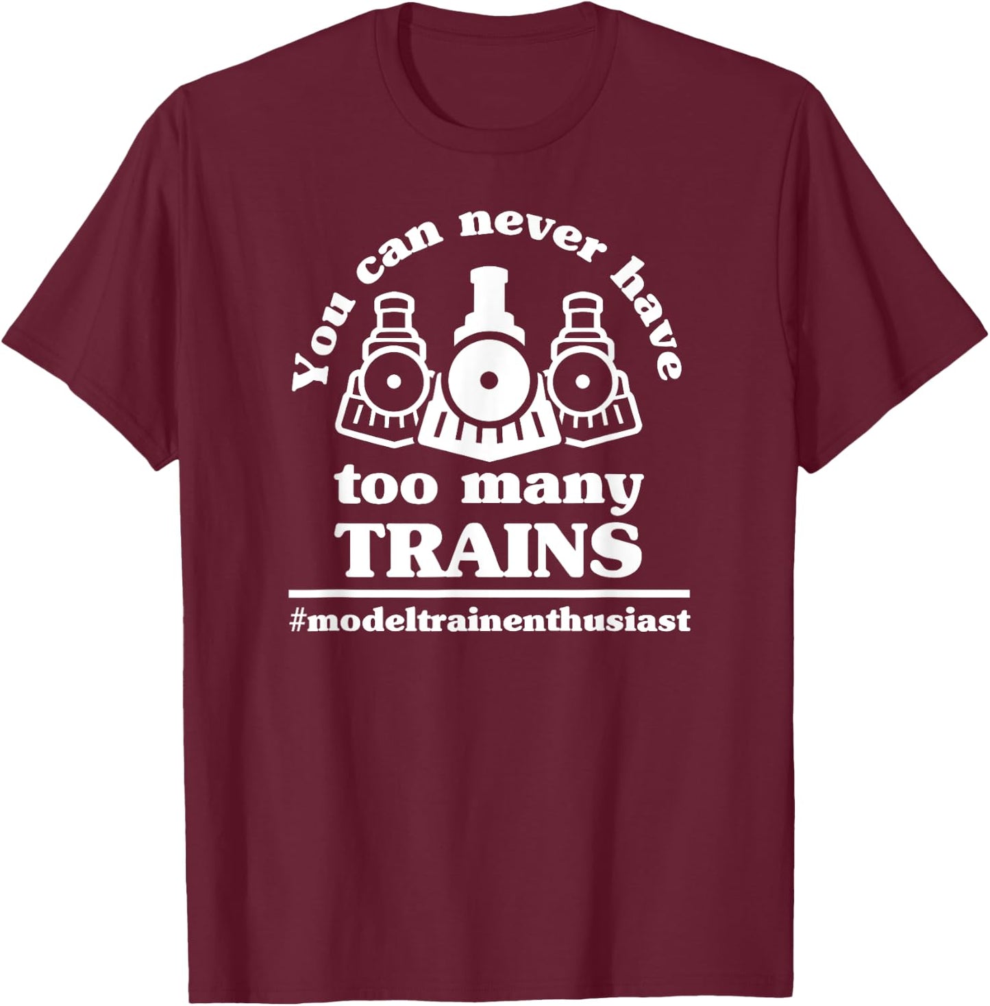 You Can Never Have Too Many Trains Funny Model Train Hobby T-Shirt - T-Shirt | Maroon
