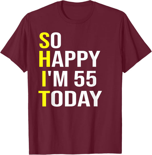 So Happy I'm 55 Today Fifty Five Years Old 55th Birthday T-Shirt - T-Shirt | Maroon