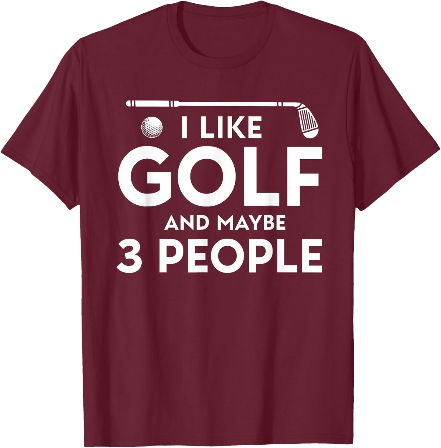 I Like Golf And Maybe 3 People T-Shirt - T-Shirt | Maroon