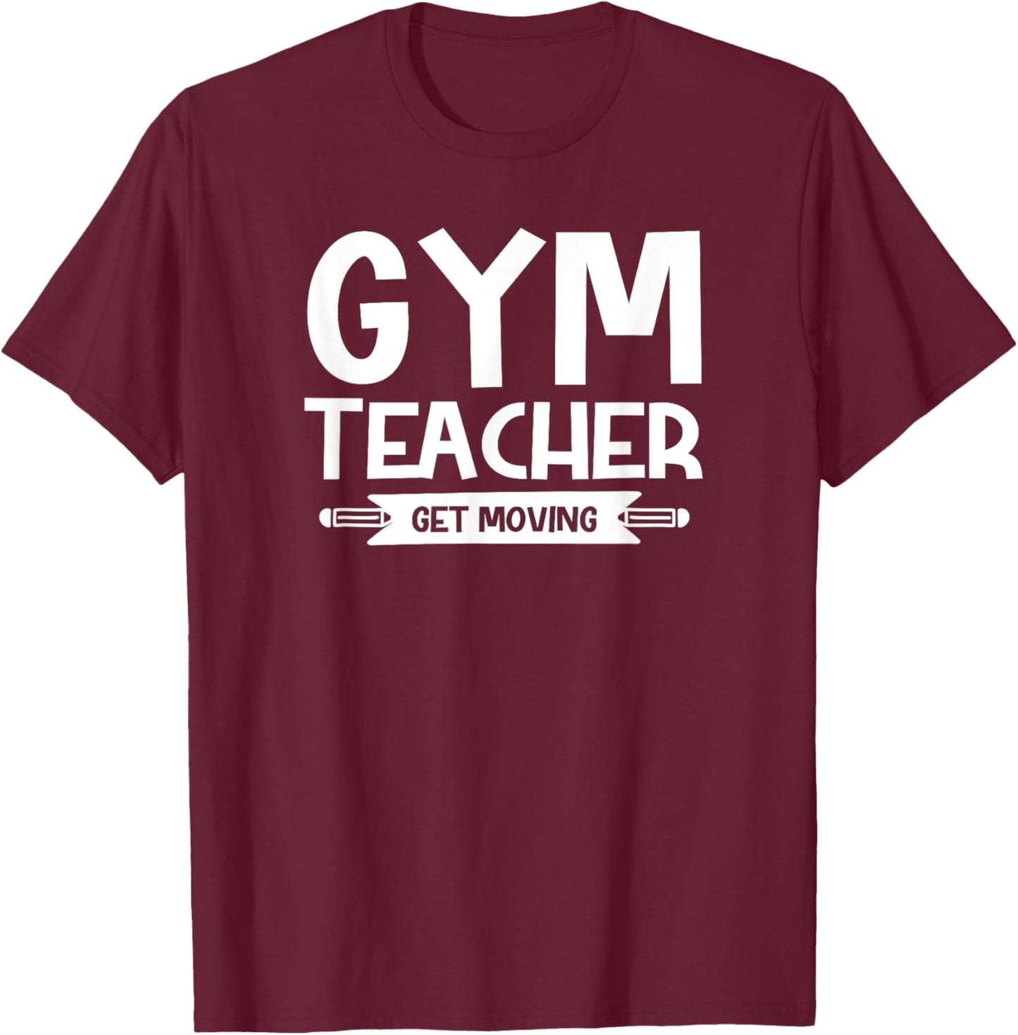 Gym Teacher Funny - Gym Teacher Get Moving T-Shirt - T-Shirt | Maroon