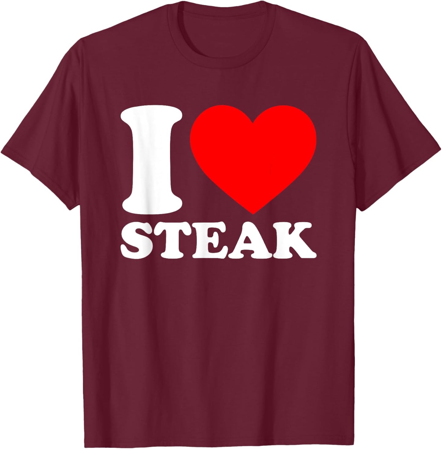 I Love Steaks Shirt I Heart Steaks Food Lover I Love Steaks T-Shirt - T-Shirt | Maroon