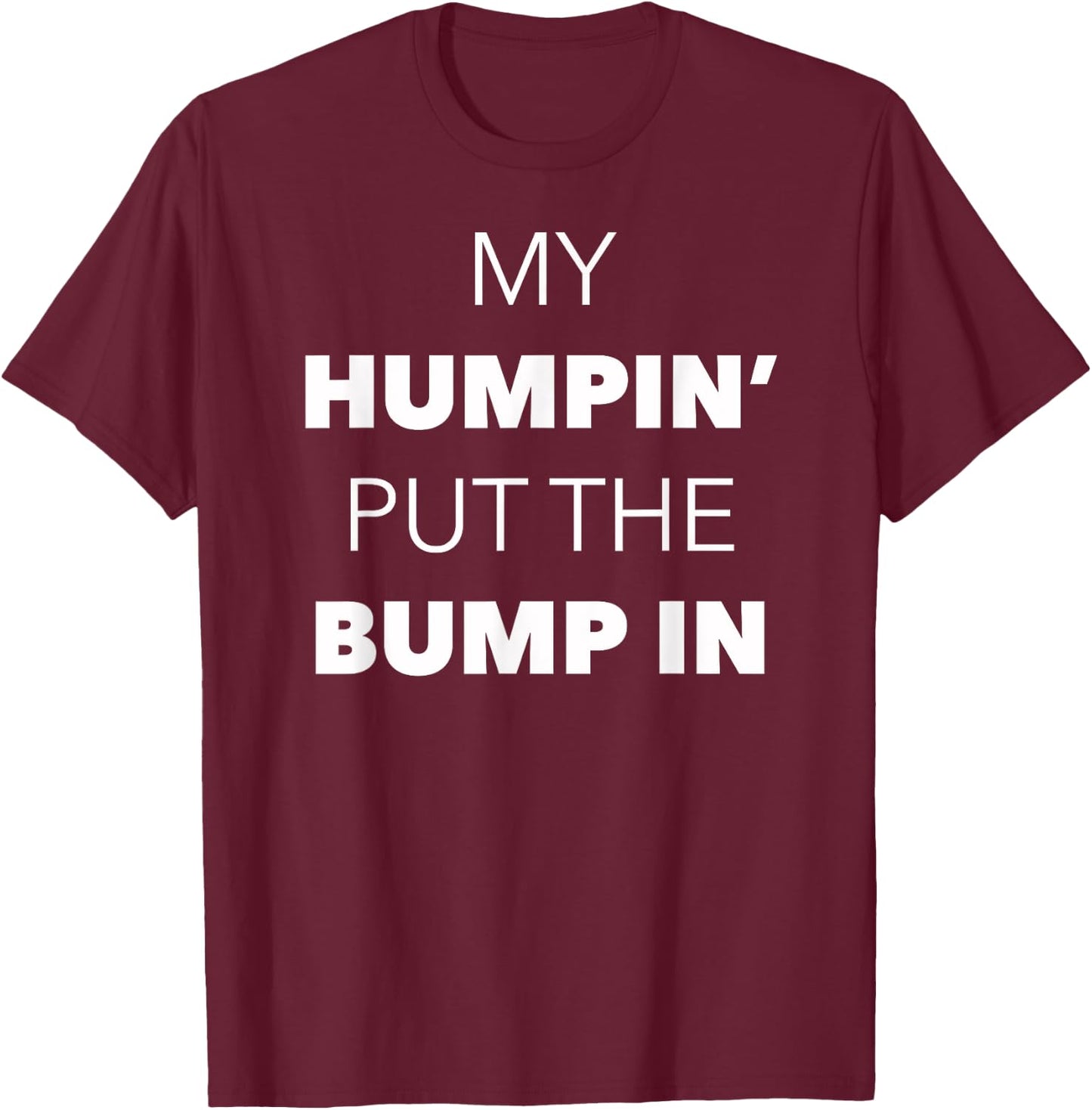 My Humpin' Put The Bump In -First Time Father Announcement T-Shirt - T-Shirt | Maroon
