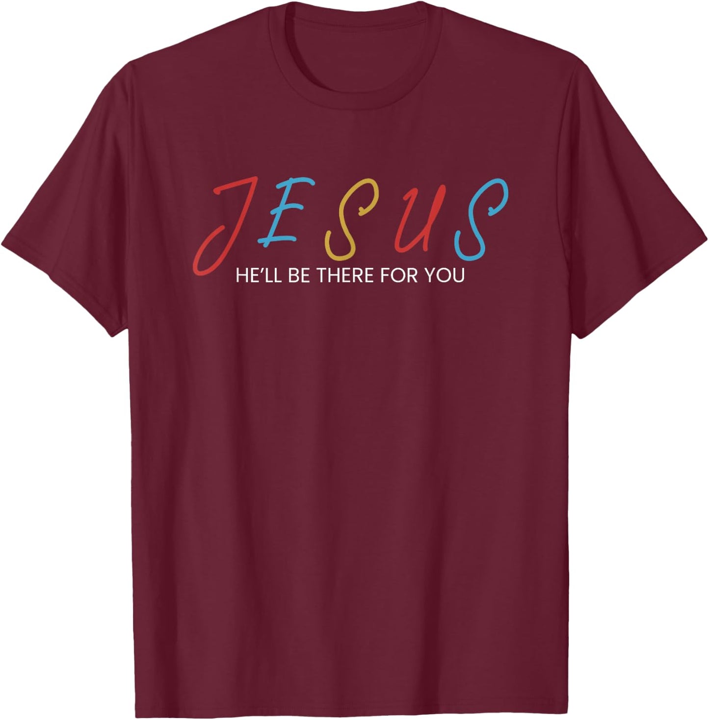 Jesus He Will Be There For You T-Shirt - T-Shirt | Maroon