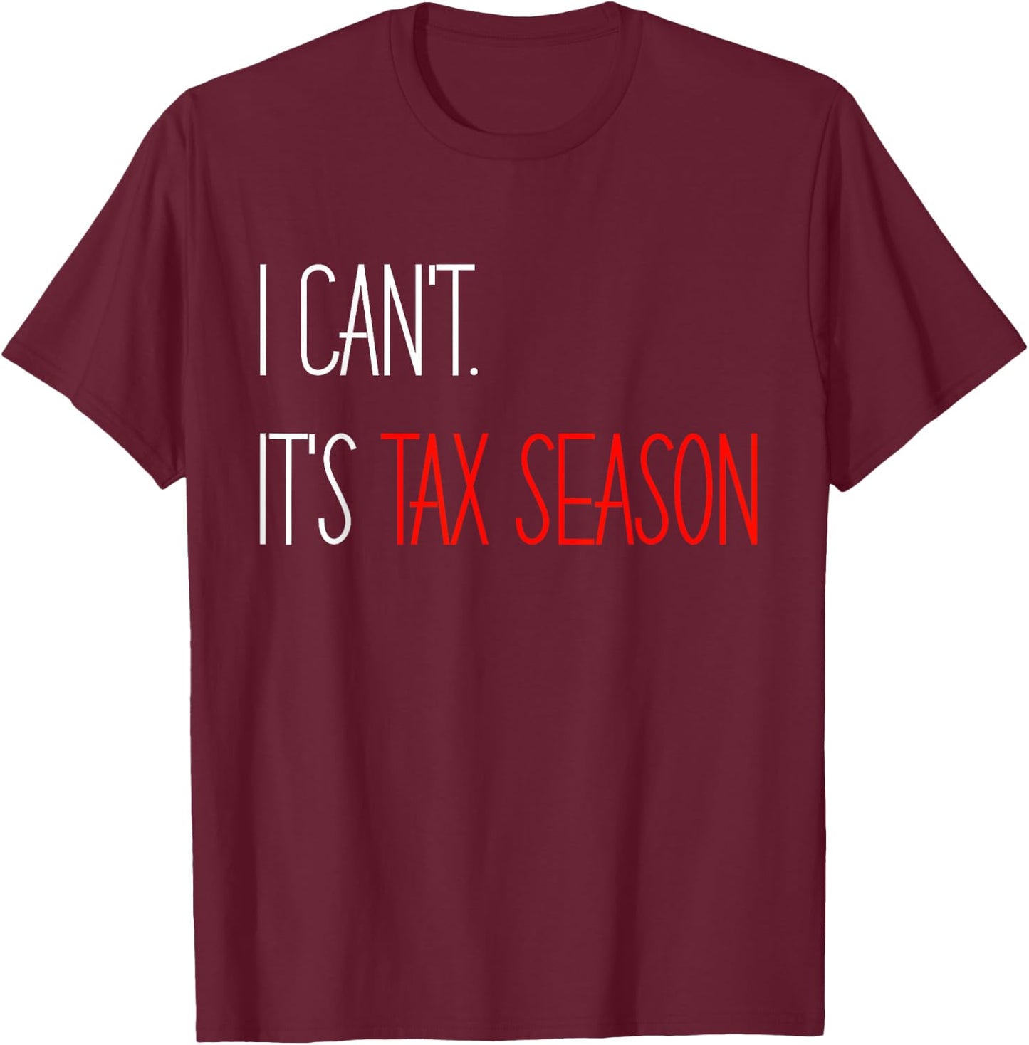 I Can't It's Tax Season Accounting Accountant CPA T-Shirt - T-Shirt | Maroon