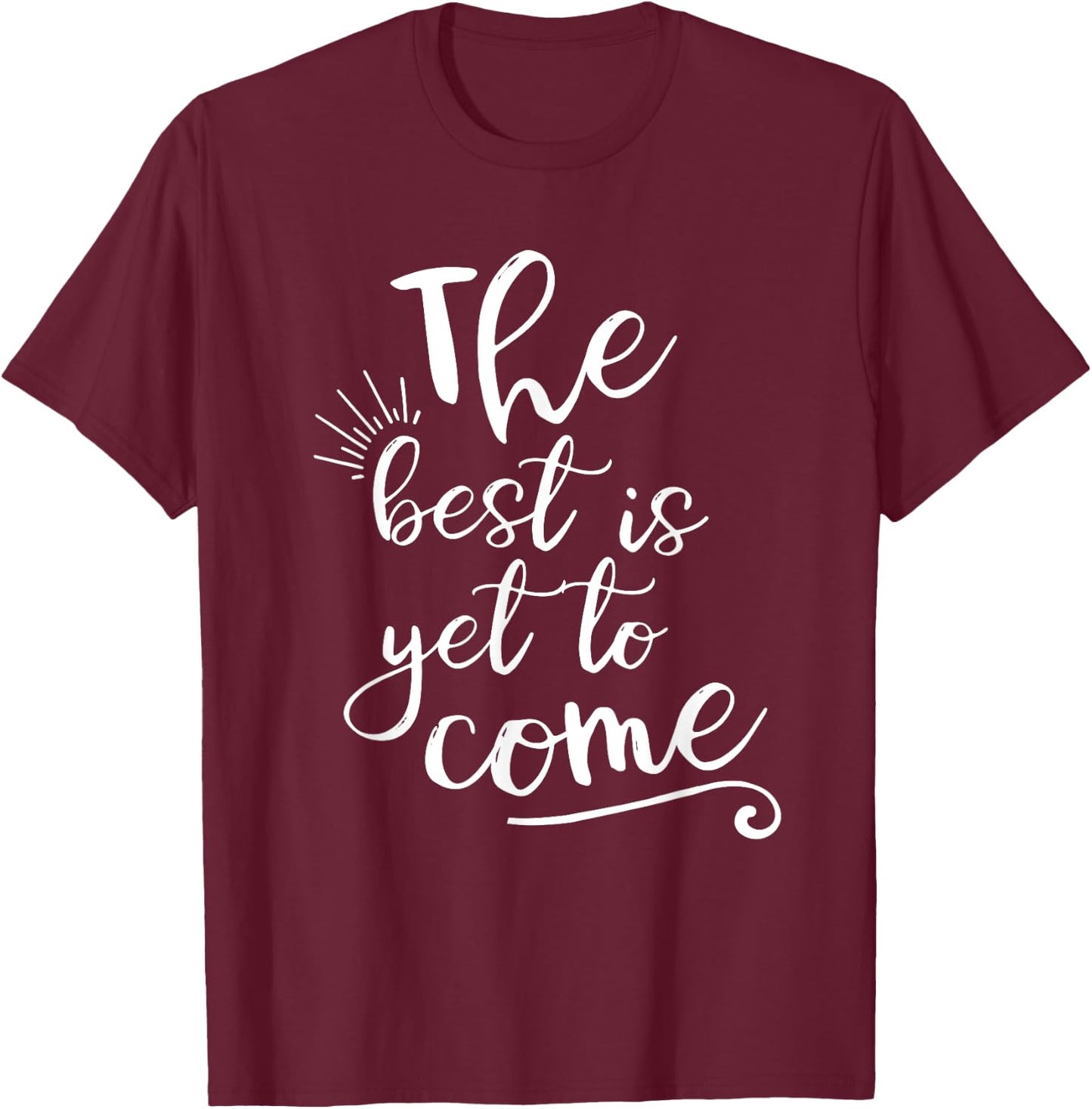 The best is yet to come Inspirational T-Shirt - T-Shirt | Maroon