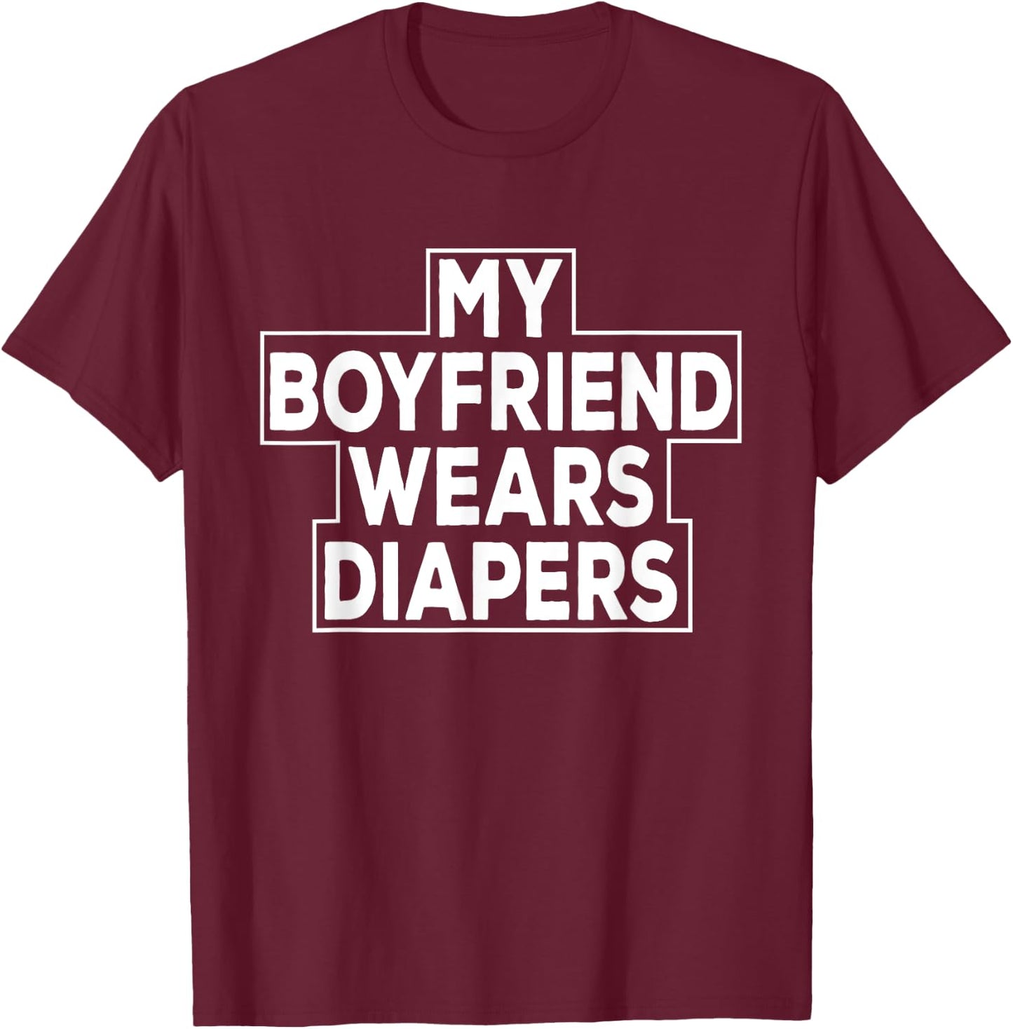 My Boyfriend Wears Diapers Baby Boy Sissy T-Shirt - T-Shirt | Maroon