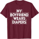 My Boyfriend Wears Diapers Baby Boy Sissy T-Shirt - T-Shirt | Maroon