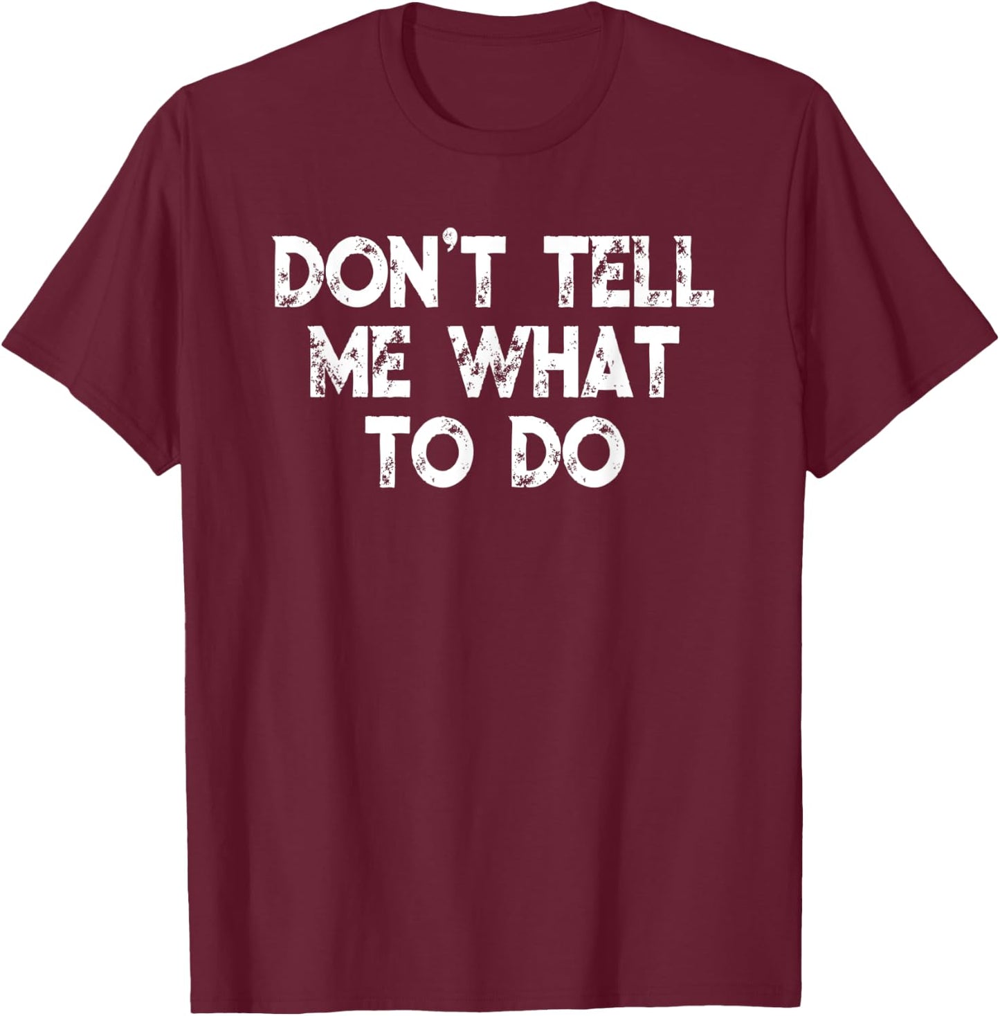 Don't Tell Me What To Do Motivational Saying T-Shirt - T-Shirt | Maroon