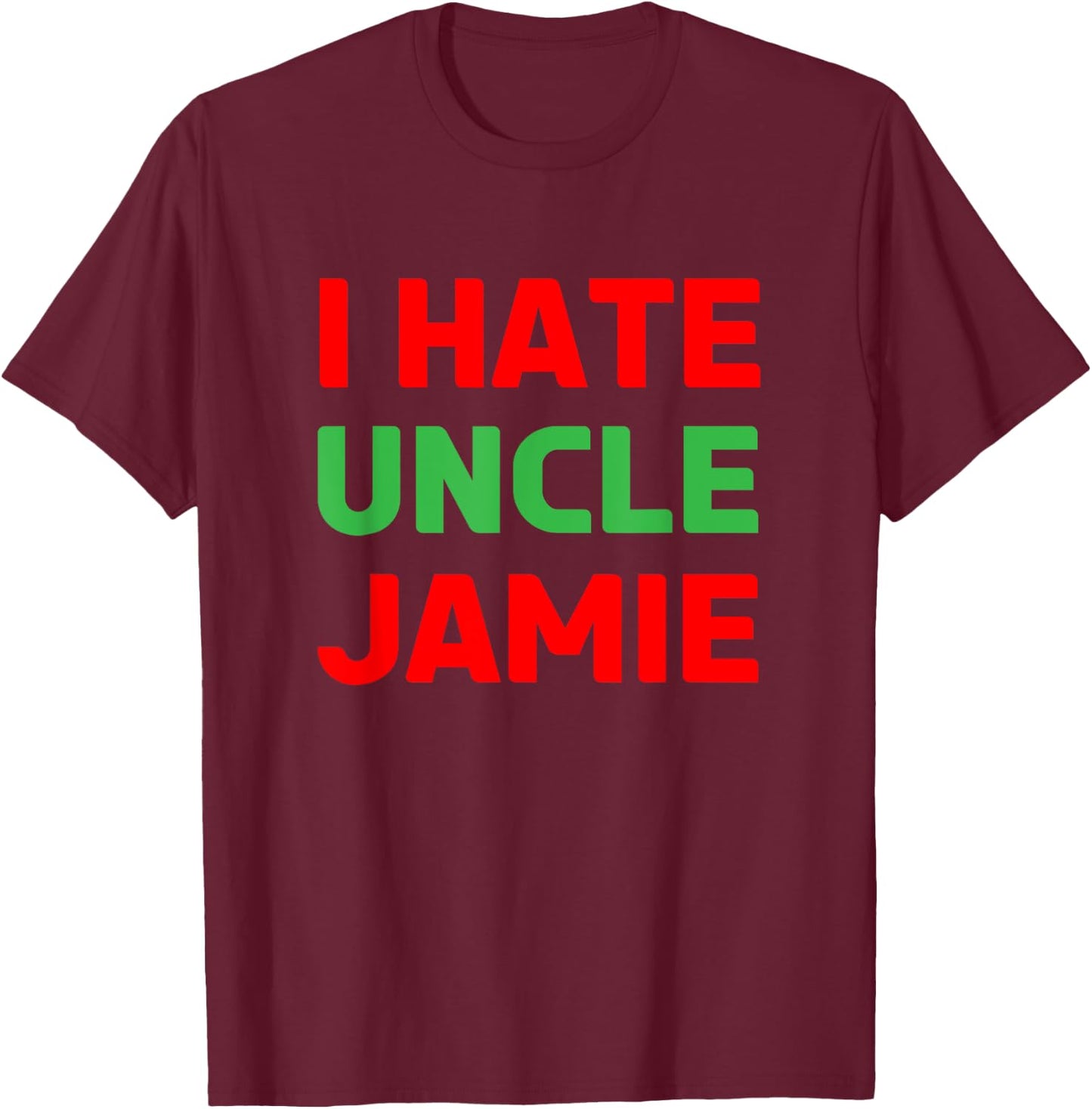 I Hate Uncle Jamie - Sarcastic Christmas - Actually T-Shirt - T-Shirt | Maroon