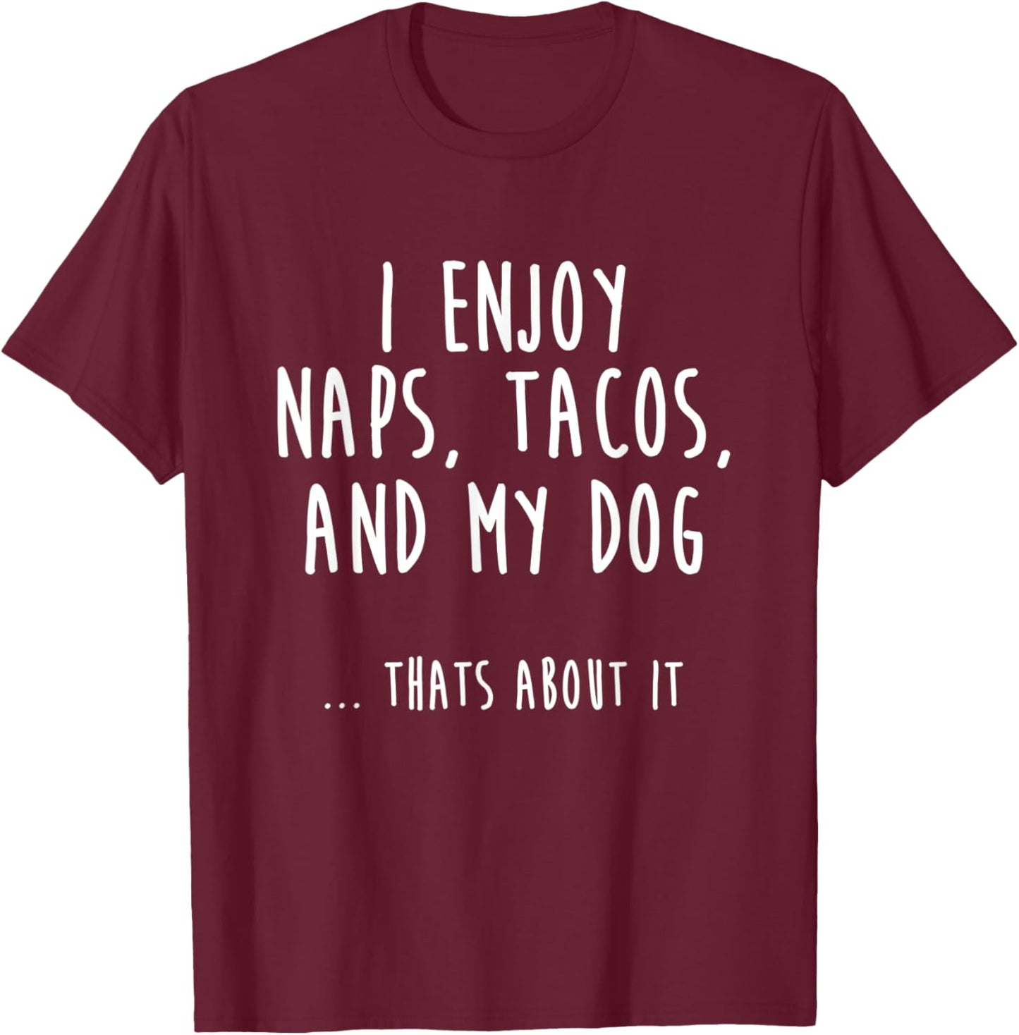 I Enjoy Naps, Tacos, and My Dog T-Shirt - T-Shirt | Maroon