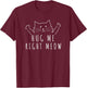 Hug Me Right Meow Cute Cat Lover Graphic Women Girls Kids T-Shirt - T-Shirt | Maroon