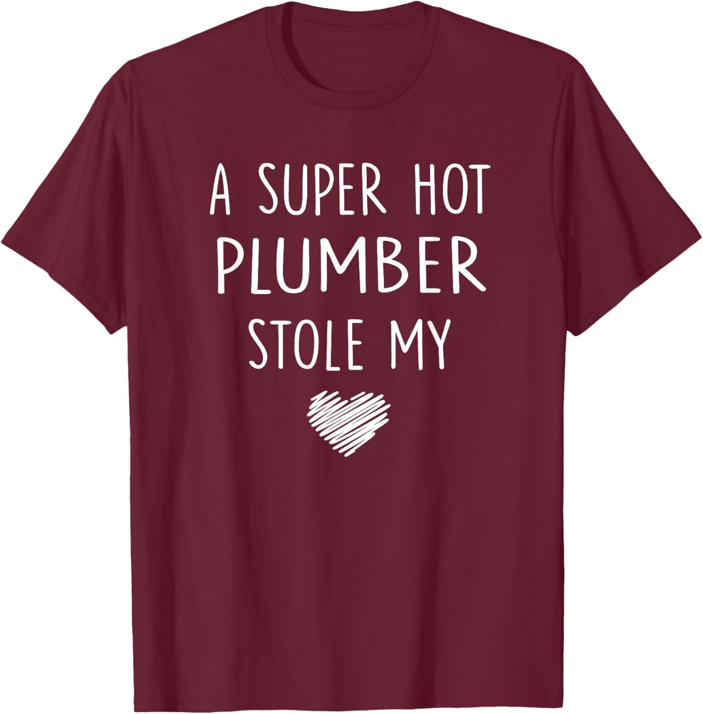 A Super Hot Plumber Stole My Heart T Shirt Girlfriend Wife T-Shirt - T-Shirt | Maroon