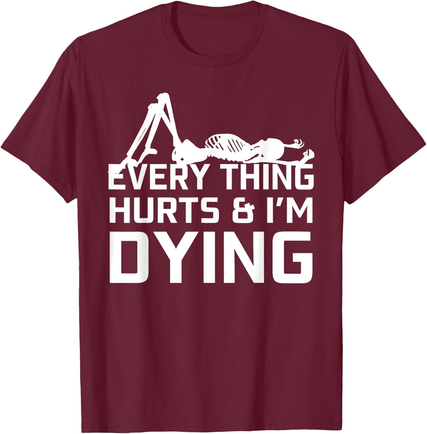 Everything Hurts & I'm Dying - Workout funny Skeleton T-Shirt - T-Shirt | Maroon