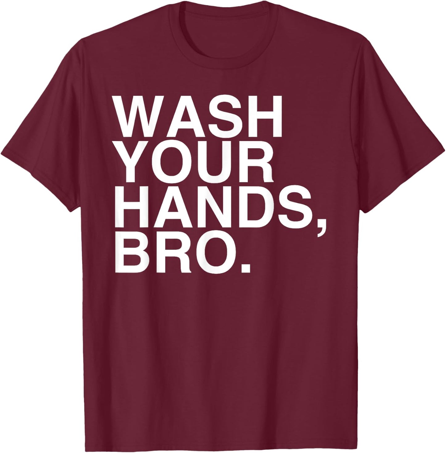 Wash Your Hands Bro Hand Washing Saves Lives Hygiene Gift T-Shirt - T-Shirt | Maroon