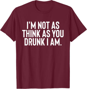 Im Not As Think As You Drunk I Am Shirt Drinking T-Shirt - T-Shirt | Maroon