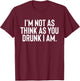 Im Not As Think As You Drunk I Am Shirt Drinking T-Shirt - T-Shirt | Maroon