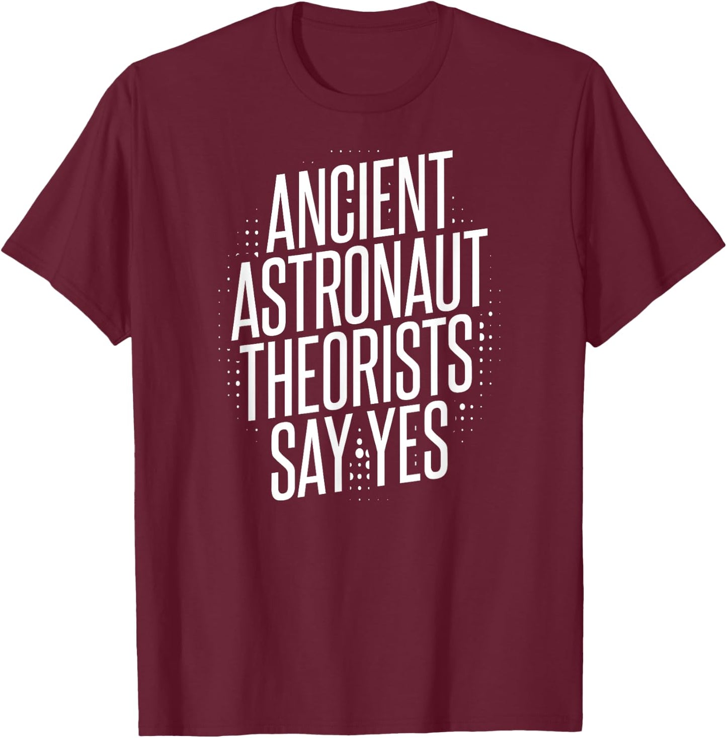 Ancient Astronaut Theorists Say Yes T-Shirt - T-Shirt | Maroon