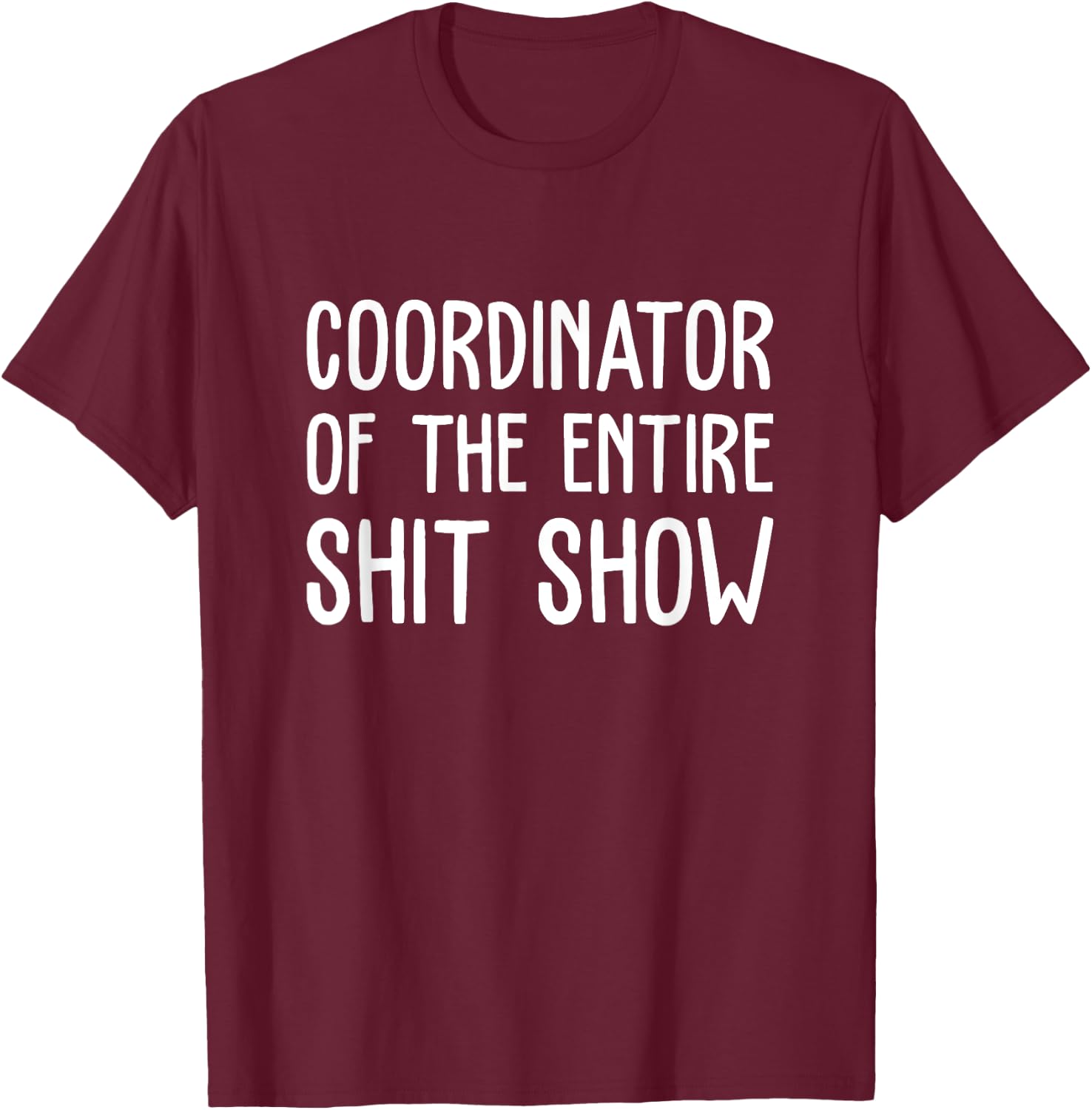 Coordinator Of The Entire Shit Show Funny Saying Sarcastic T-Shirt - T-Shirt | Maroon